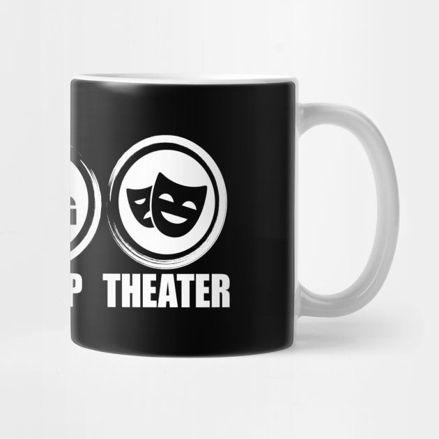 'Eat Sleep Theater' Theater Lover by ourwackyhome